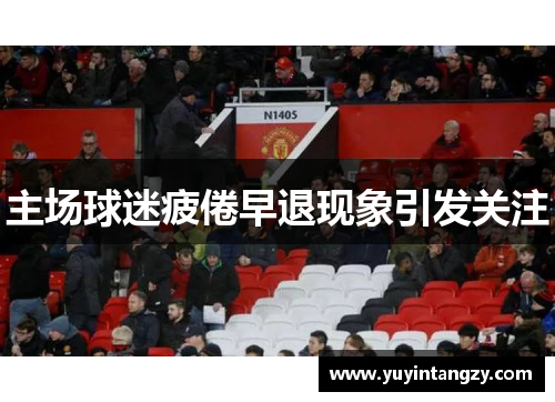 主场球迷疲倦早退现象引发关注